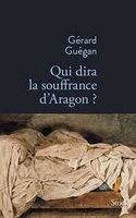 Qui dira la souffrance d'Aragon ?